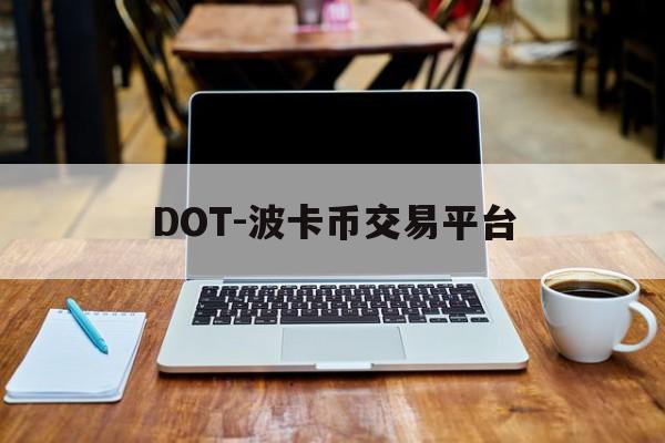 DOT-波卡币交易平台(正规usdt交易平台官网)
